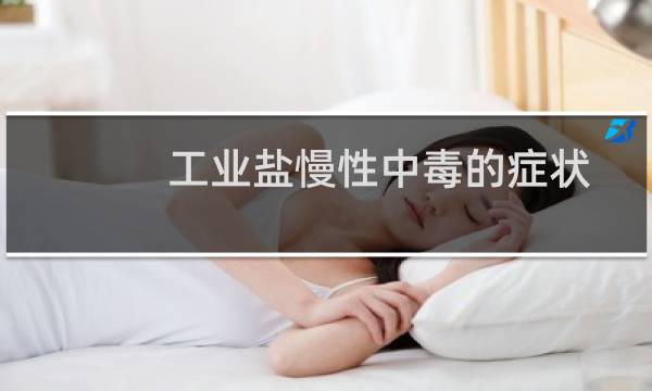 工业盐慢性中毒的症状图片