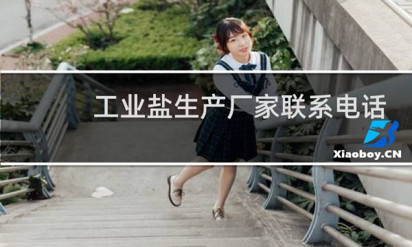 工业盐生产厂家联系电话图片
