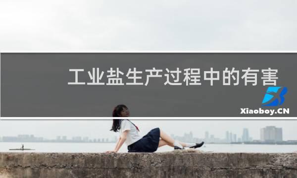 工业盐生产过程中的有害物质图片