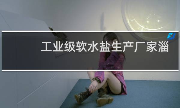 工业级软水盐生产厂家淄博亘泰商贸电话图片