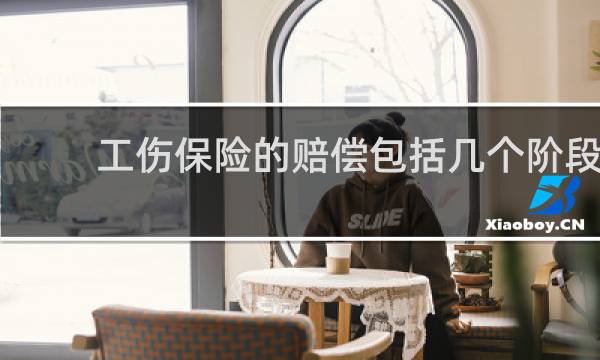 工伤保险的赔偿包括几个阶段