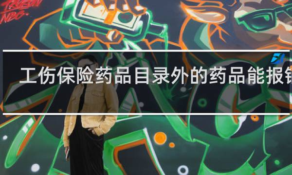 工伤保险药品目录外的药品能报销吗图片