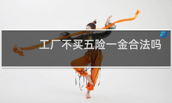 工厂不买五险一金合法吗