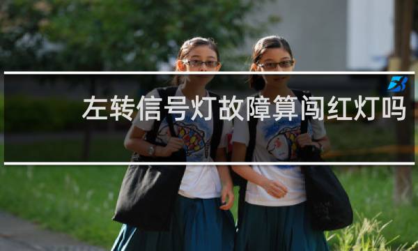 左转信号灯故障算闯红灯吗