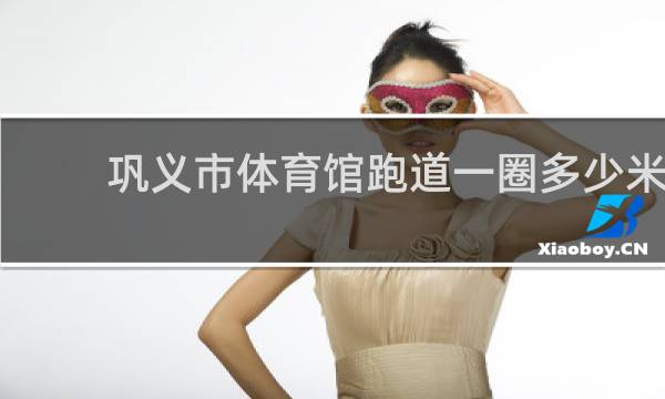 巩义市体育馆跑道一圈多少米