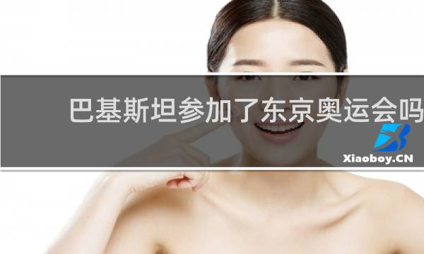巴基斯坦参加了东京奥运会吗
