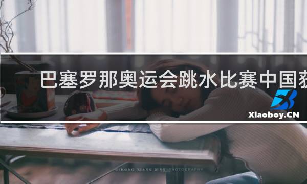 巴塞罗那奥运会跳水比赛中国获得几枚金牌