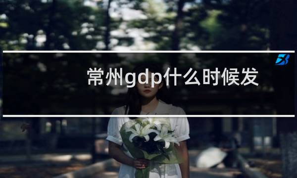 常州gdp什么时候发力(常州gdp)