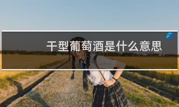 干型葡萄酒是什么意思图片