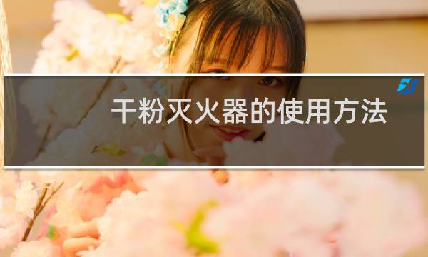 干粉灭火器的使用方法及注意事项（干粉灭火器的使用）图片