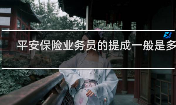 平安保险业务员的提成一般是多少