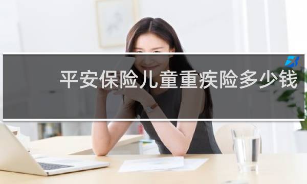平安保险儿童重疾险多少钱图片
