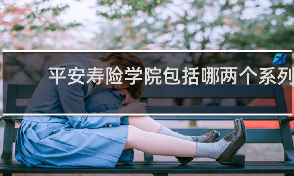 平安寿险学院包括哪两个系列