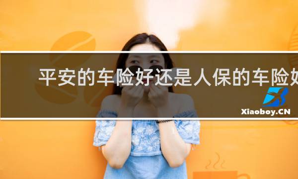平安的车险好还是人保的车险好图片