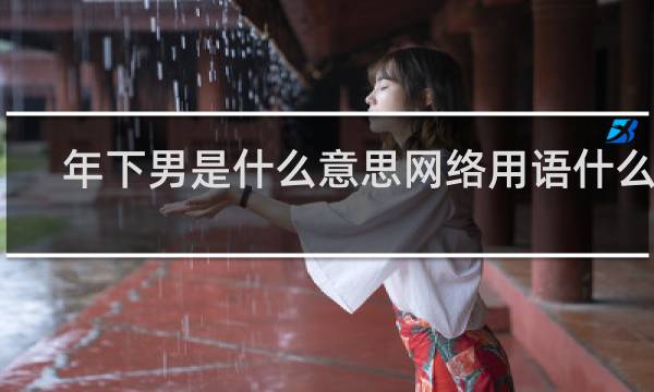 年下男是什么意思网络用语什么梗