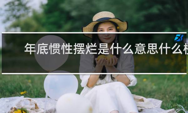 年底惯性摆烂是什么意思什么梗