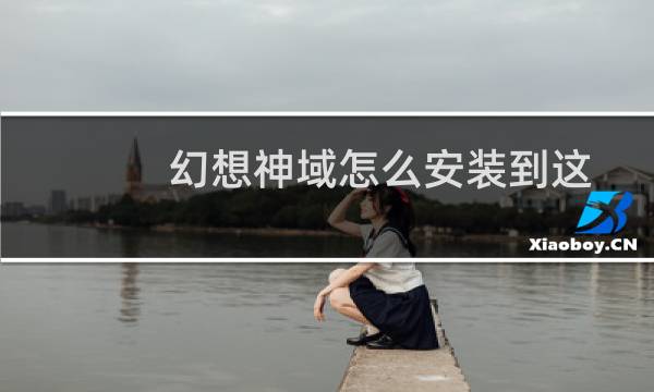 幻想神域怎么安装到这就不行了
