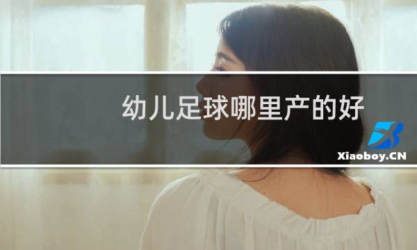 幼儿足球哪里产的好