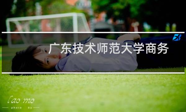 广东技术师范大学商务英语专业好不好 排名多少位 全国第72名