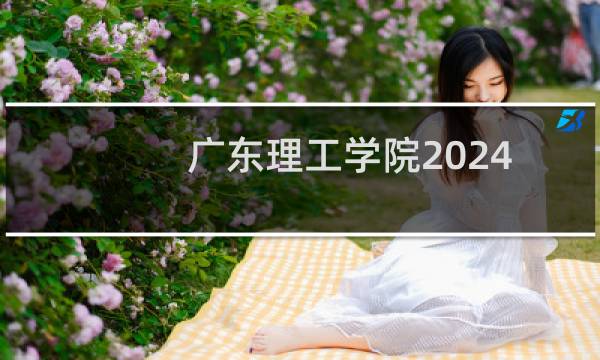 广东理工学院2024在海南最低多少分录取