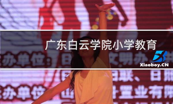 广东白云学院小学教育专业好不好 排名多少位 全国第218名