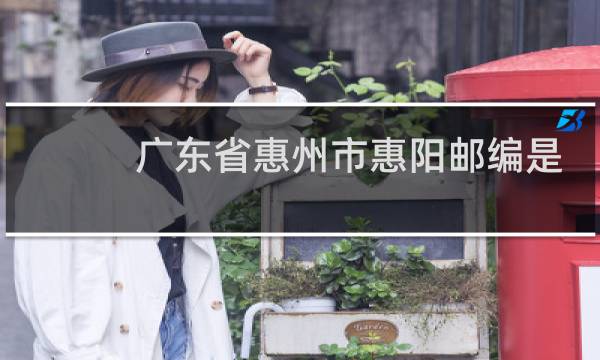 广东省惠州市惠阳邮编是多少号