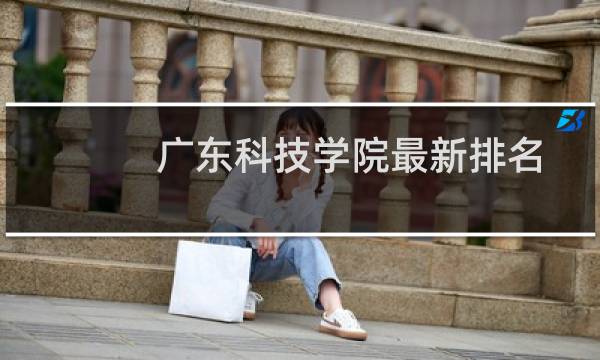 广东科技学院最新排名第几 2025全国民办大学排名第8位(校友会版Ⅱ类)