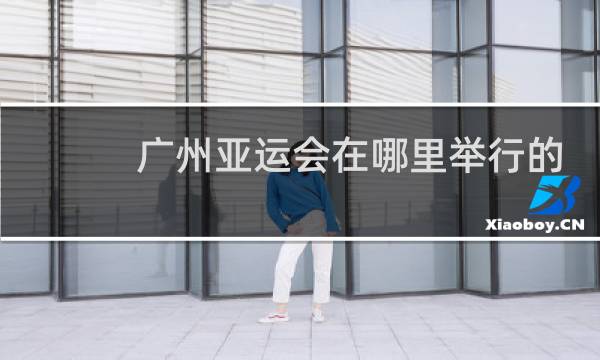 广州亚运会在哪里举行的