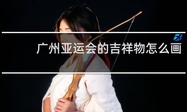 广州亚运会的吉祥物怎么画