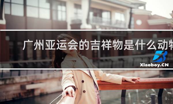广州亚运会的吉祥物是什么动物