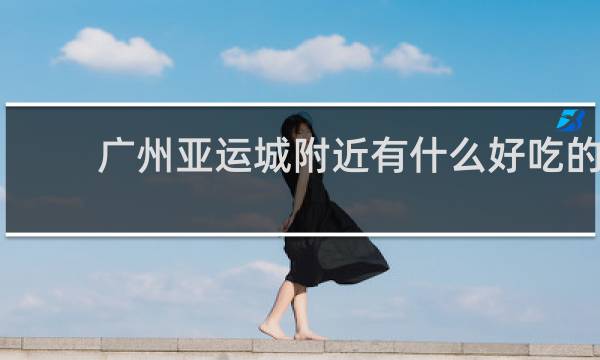 广州亚运城附近有什么好吃的