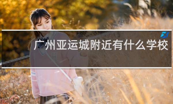 广州亚运城附近有什么学校