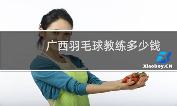广西羽毛球教练多少钱