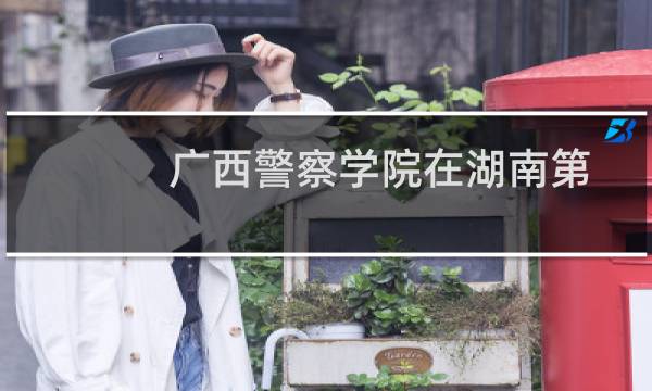 广西警察学院在湖南第101组(舞蹈类)包括哪些专业 附各专业招生人数