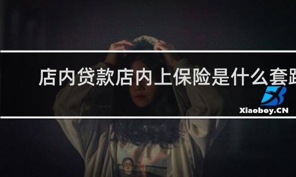 店内贷款店内上保险是什么套路