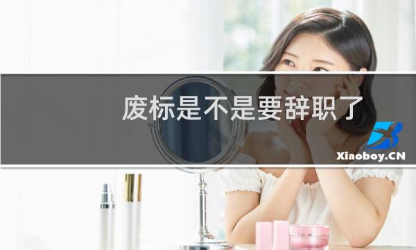 废标是不是要辞职了