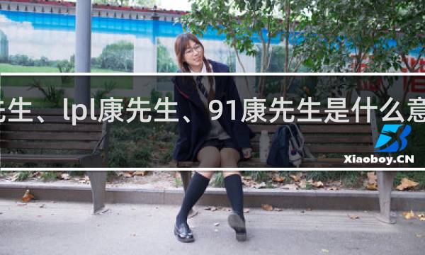 康先生、lpl康先生、91康先生是什么意思什么梗
