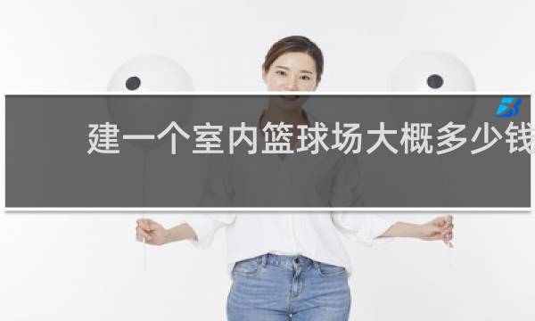 建一个室内篮球场大概多少钱