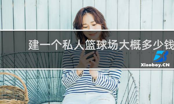 建一个私人篮球场大概多少钱