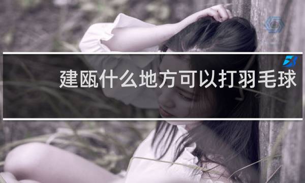 建瓯什么地方可以打羽毛球