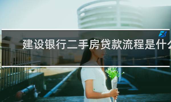 建设银行二手房贷款流程是什么