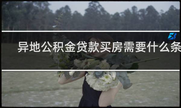 异地公积金贷款买房需要什么条件