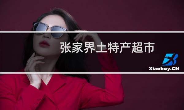 张家界土特产超市图片