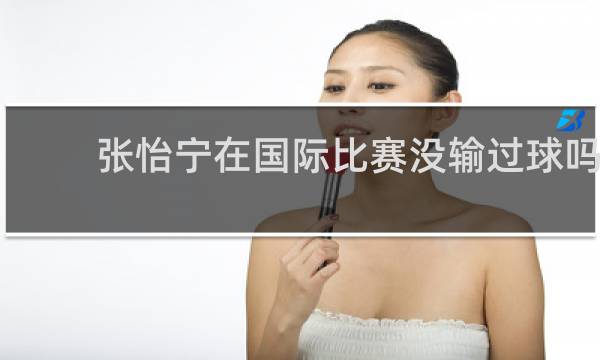 张怡宁在国际比赛没输过球吗