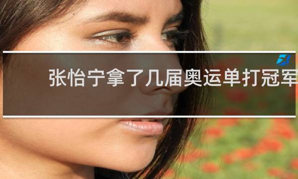 张怡宁拿了几届奥运单打冠军