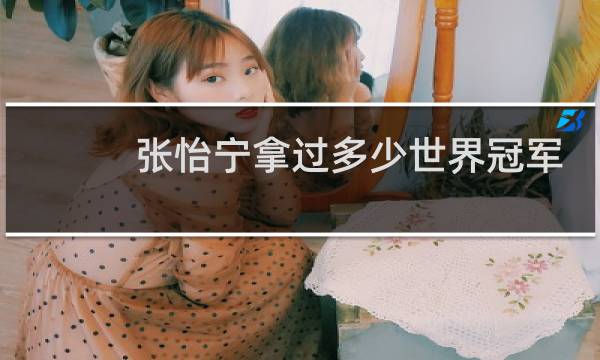 张怡宁拿过多少世界冠军