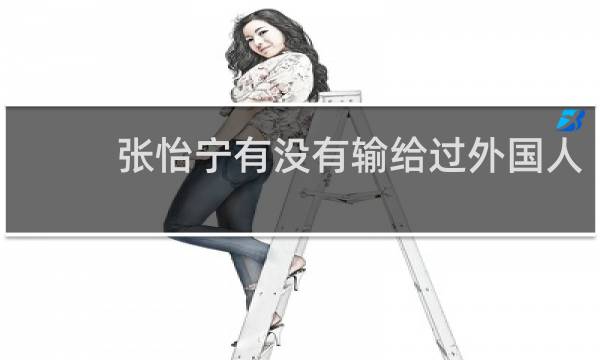 张怡宁有没有输给过外国人