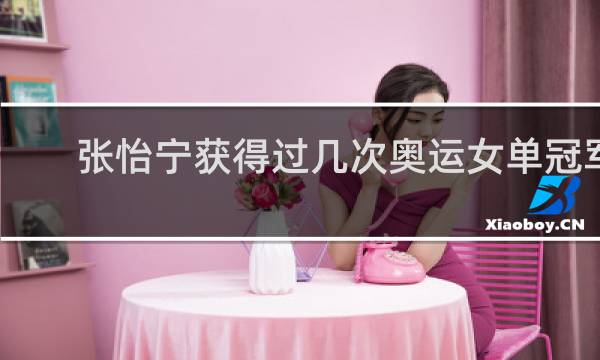 张怡宁获得过几次奥运女单冠军