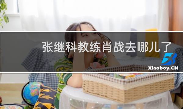 张继科教练肖战去哪儿了
