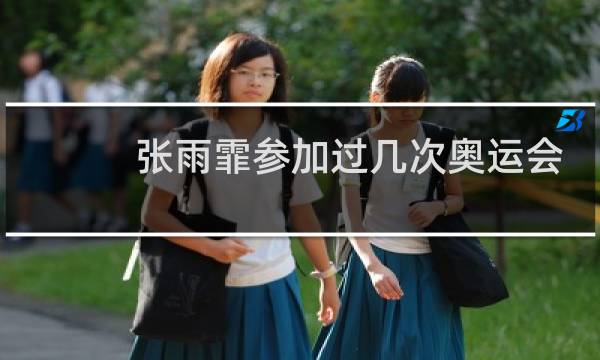 张雨霏参加过几次奥运会